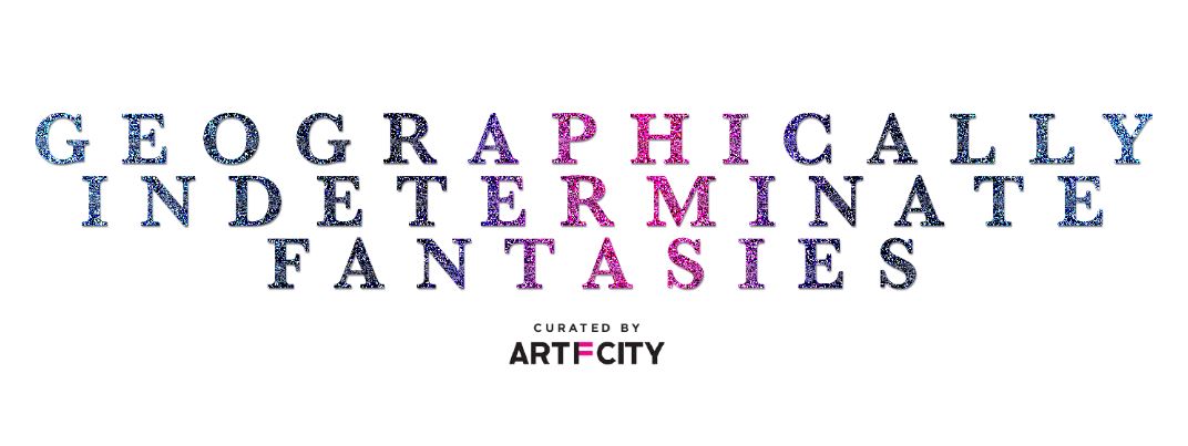 Glittery text on a white background reads GEOGRAPHICALLY INDETERMINATE FANTASIES, CURATED BY ART F CITY