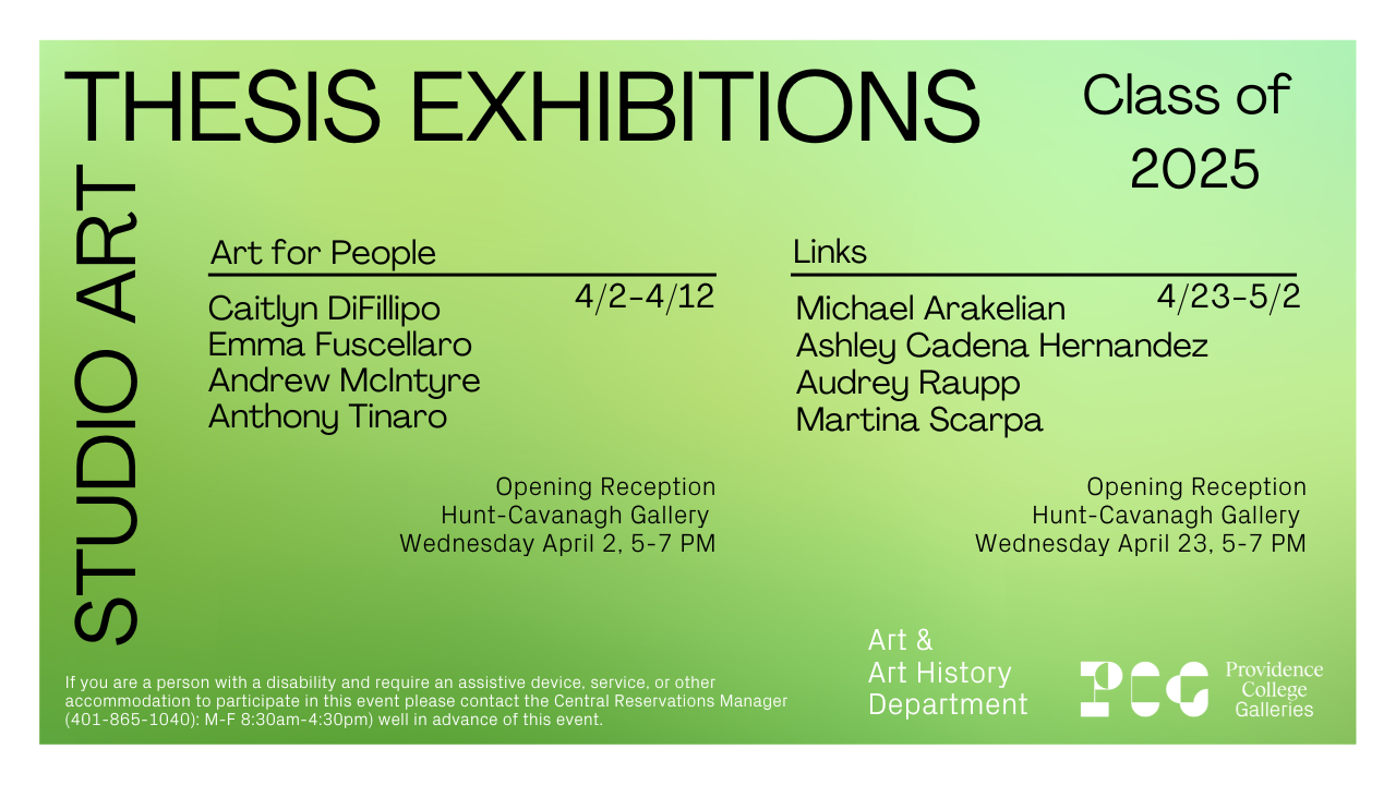 Black text on green background advertising the 2025 Studio Art thesis exhibitions at Providence College. Students include Caitlyn DiFillippo, Emma Fuscellaro, Andrew McIntyre, Anthony Tinaro, Michael Arakelian, Ashley Cadena Hernandez, Audrey Raupp and Martina Scarpa.